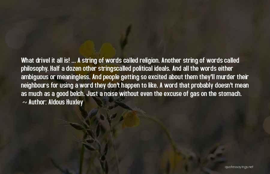 Aldous Huxley Quotes: What Drivel It All Is! ... A String Of Words Called Religion. Another String Of Words Called Philosophy. Half A