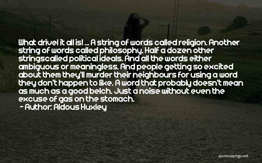 Aldous Huxley Quotes: What Drivel It All Is! ... A String Of Words Called Religion. Another String Of Words Called Philosophy. Half A