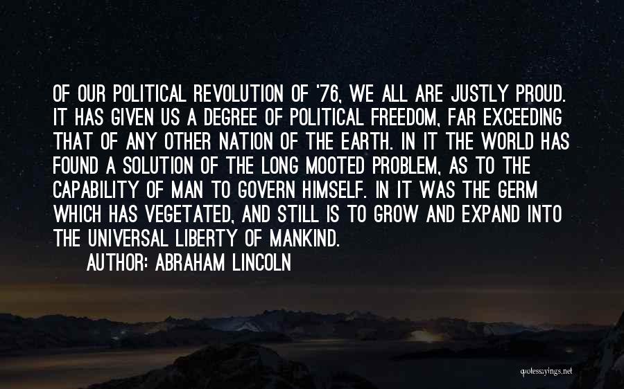 Abraham Lincoln Quotes: Of Our Political Revolution Of '76, We All Are Justly Proud. It Has Given Us A Degree Of Political Freedom,