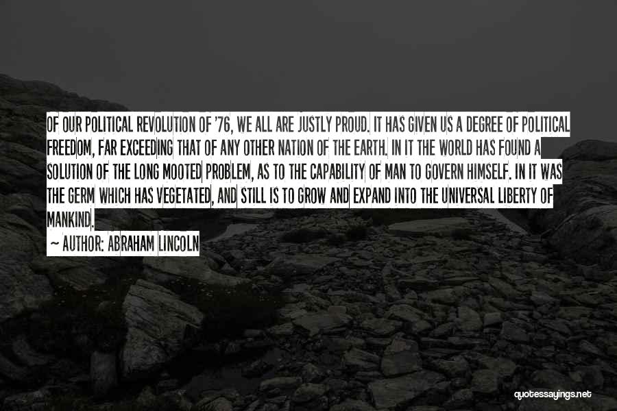 Abraham Lincoln Quotes: Of Our Political Revolution Of '76, We All Are Justly Proud. It Has Given Us A Degree Of Political Freedom,