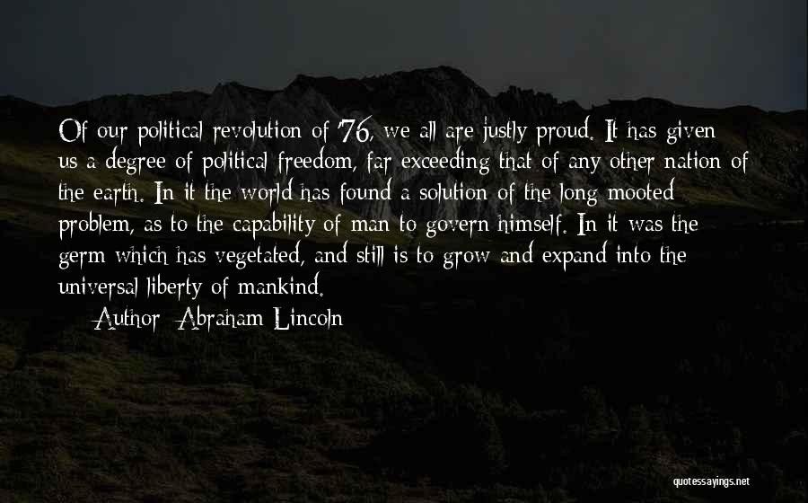 Abraham Lincoln Quotes: Of Our Political Revolution Of '76, We All Are Justly Proud. It Has Given Us A Degree Of Political Freedom,