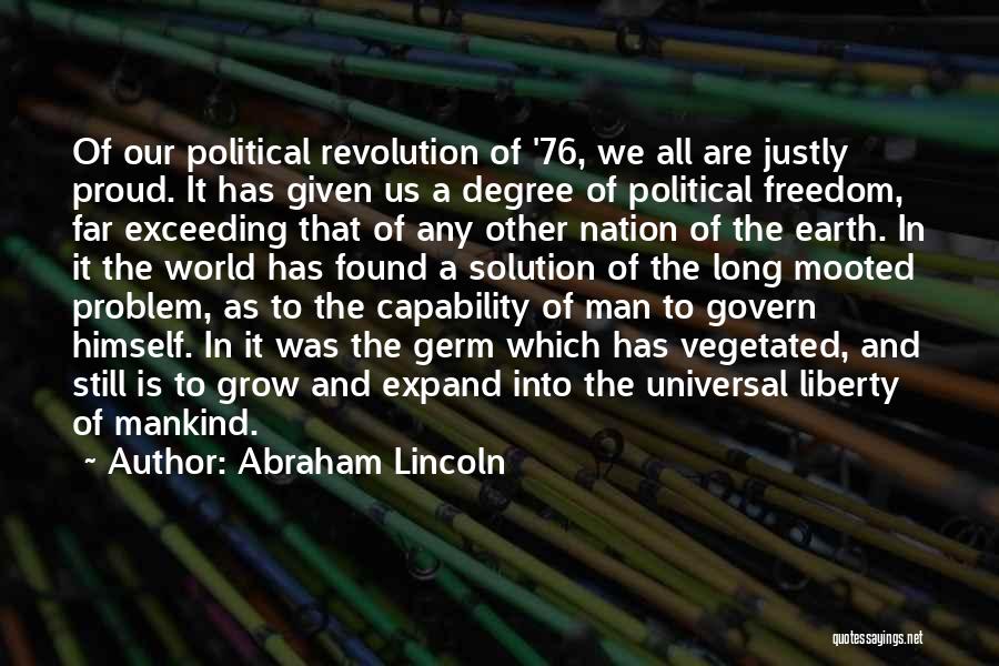 Abraham Lincoln Quotes: Of Our Political Revolution Of '76, We All Are Justly Proud. It Has Given Us A Degree Of Political Freedom,