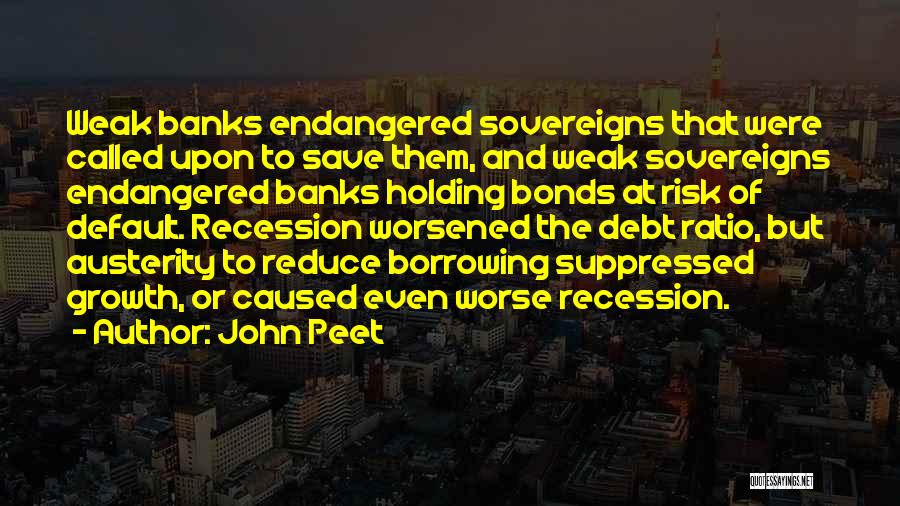 John Peet Quotes: Weak Banks Endangered Sovereigns That Were Called Upon To Save Them, And Weak Sovereigns Endangered Banks Holding Bonds At Risk