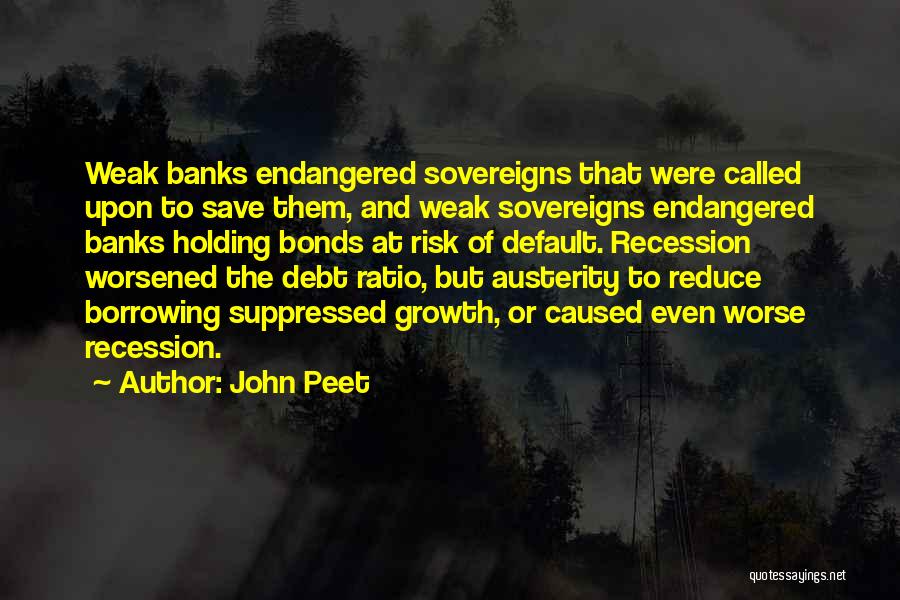 John Peet Quotes: Weak Banks Endangered Sovereigns That Were Called Upon To Save Them, And Weak Sovereigns Endangered Banks Holding Bonds At Risk