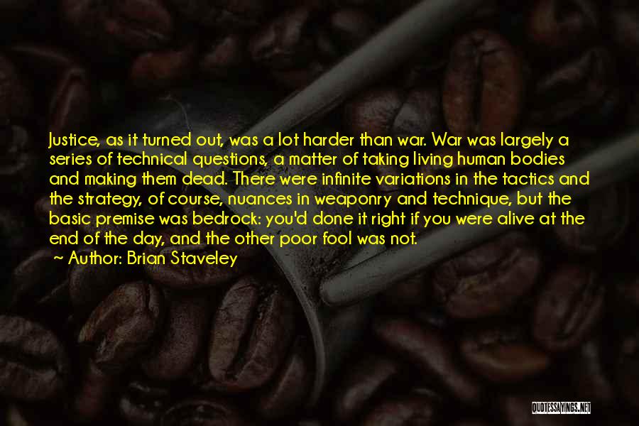 Brian Staveley Quotes: Justice, As It Turned Out, Was A Lot Harder Than War. War Was Largely A Series Of Technical Questions, A