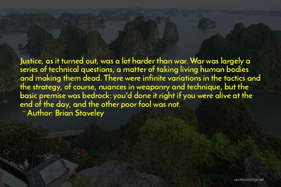 Brian Staveley Quotes: Justice, As It Turned Out, Was A Lot Harder Than War. War Was Largely A Series Of Technical Questions, A