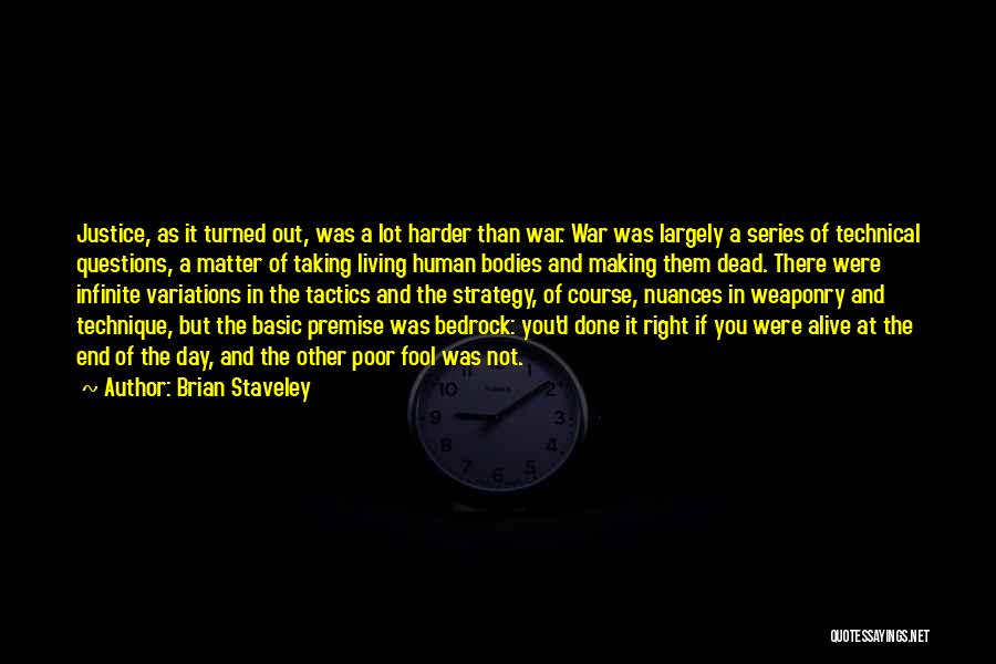 Brian Staveley Quotes: Justice, As It Turned Out, Was A Lot Harder Than War. War Was Largely A Series Of Technical Questions, A