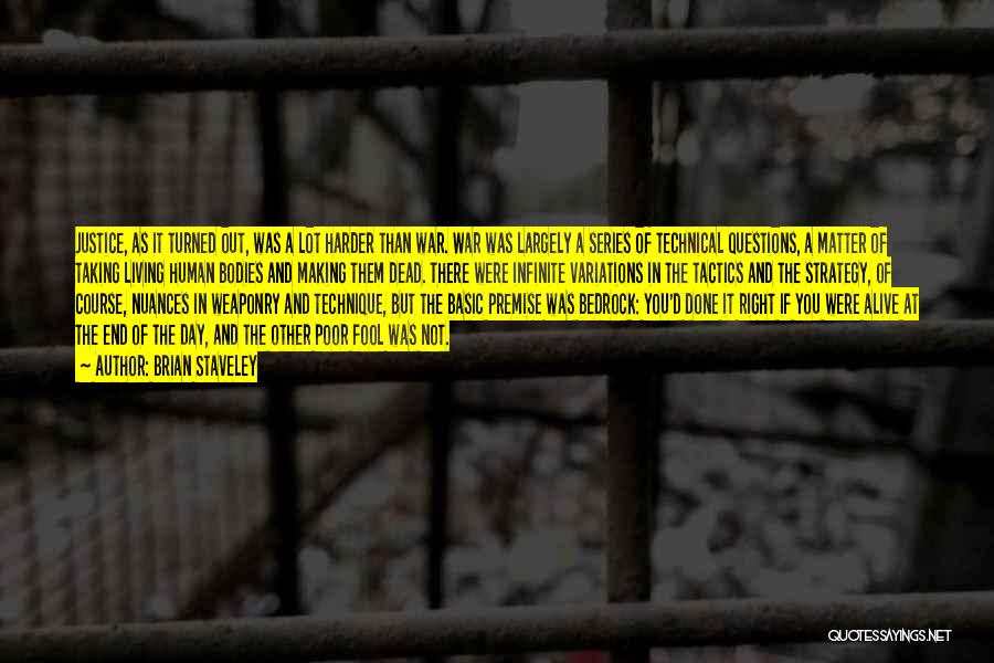 Brian Staveley Quotes: Justice, As It Turned Out, Was A Lot Harder Than War. War Was Largely A Series Of Technical Questions, A