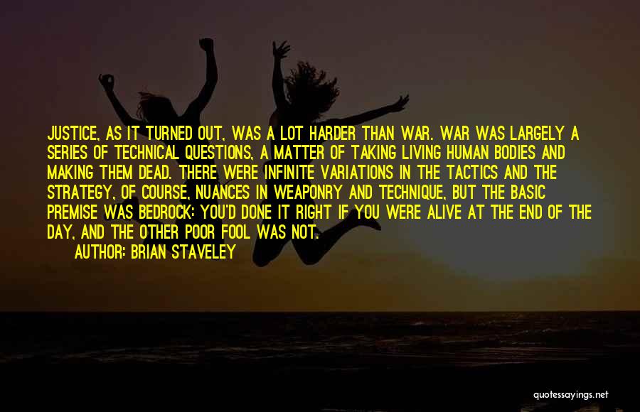 Brian Staveley Quotes: Justice, As It Turned Out, Was A Lot Harder Than War. War Was Largely A Series Of Technical Questions, A