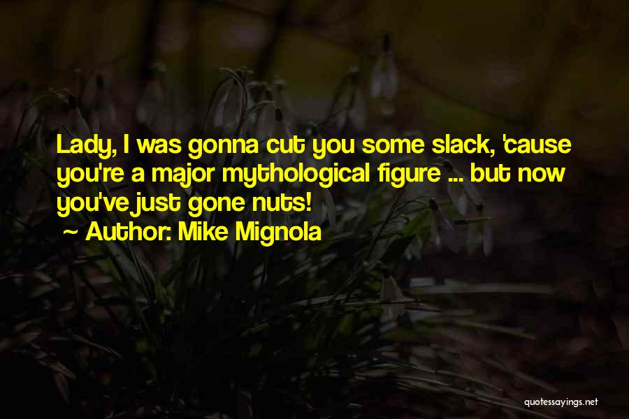 Mike Mignola Quotes: Lady, I Was Gonna Cut You Some Slack, 'cause You're A Major Mythological Figure ... But Now You've Just Gone