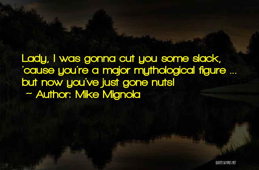 Mike Mignola Quotes: Lady, I Was Gonna Cut You Some Slack, 'cause You're A Major Mythological Figure ... But Now You've Just Gone