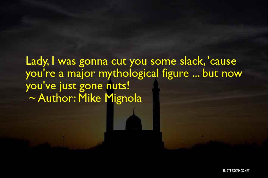 Mike Mignola Quotes: Lady, I Was Gonna Cut You Some Slack, 'cause You're A Major Mythological Figure ... But Now You've Just Gone