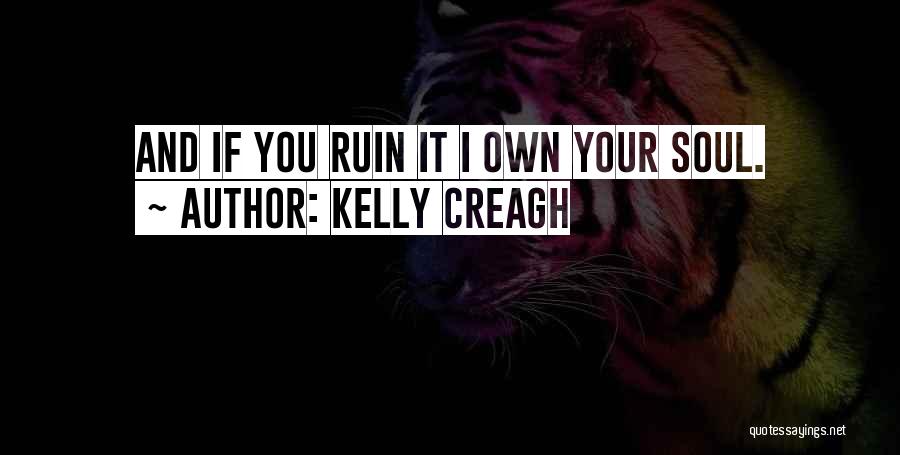 Kelly Creagh Quotes: And If You Ruin It I Own Your Soul.