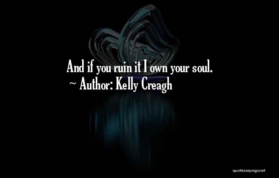 Kelly Creagh Quotes: And If You Ruin It I Own Your Soul.