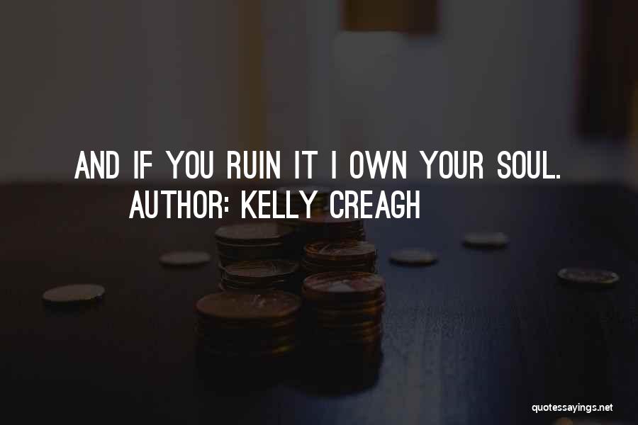 Kelly Creagh Quotes: And If You Ruin It I Own Your Soul.