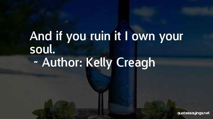 Kelly Creagh Quotes: And If You Ruin It I Own Your Soul.
