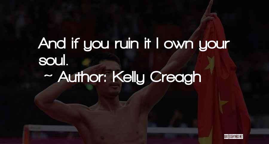 Kelly Creagh Quotes: And If You Ruin It I Own Your Soul.