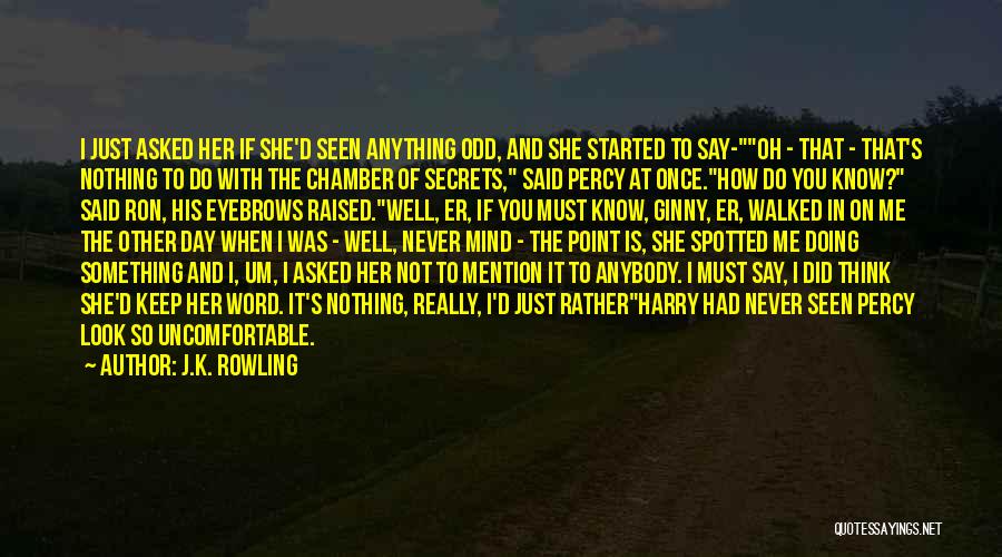 J.K. Rowling Quotes: I Just Asked Her If She'd Seen Anything Odd, And She Started To Say-oh - That - That's Nothing To