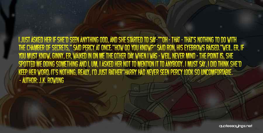 J.K. Rowling Quotes: I Just Asked Her If She'd Seen Anything Odd, And She Started To Say-oh - That - That's Nothing To