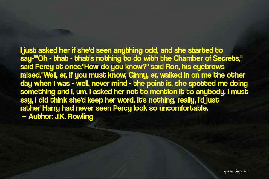 J.K. Rowling Quotes: I Just Asked Her If She'd Seen Anything Odd, And She Started To Say-oh - That - That's Nothing To