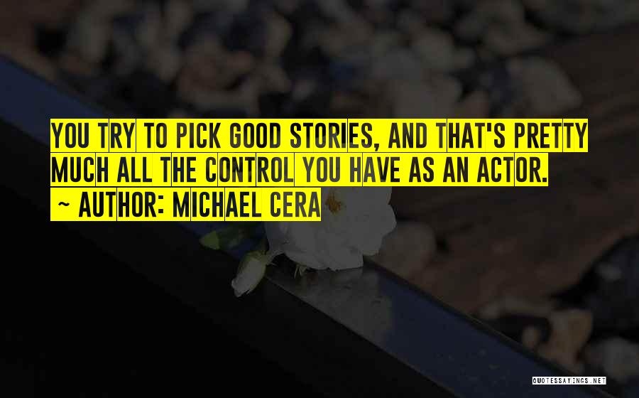 Michael Cera Quotes: You Try To Pick Good Stories, And That's Pretty Much All The Control You Have As An Actor.