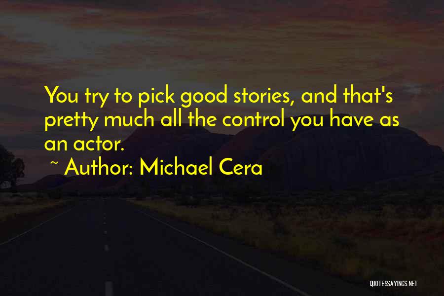 Michael Cera Quotes: You Try To Pick Good Stories, And That's Pretty Much All The Control You Have As An Actor.