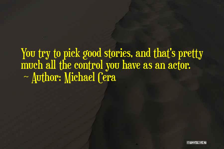 Michael Cera Quotes: You Try To Pick Good Stories, And That's Pretty Much All The Control You Have As An Actor.