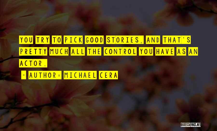 Michael Cera Quotes: You Try To Pick Good Stories, And That's Pretty Much All The Control You Have As An Actor.