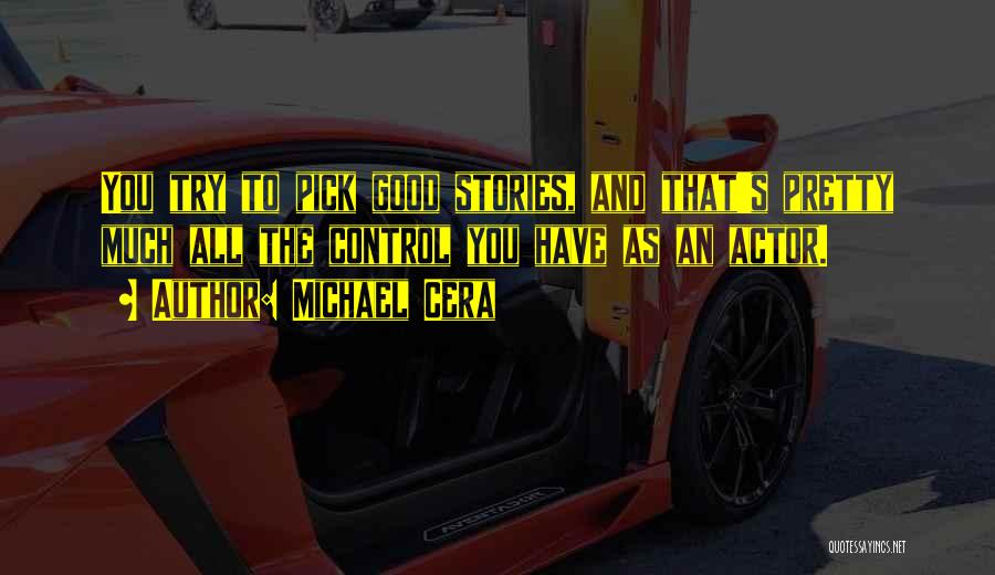 Michael Cera Quotes: You Try To Pick Good Stories, And That's Pretty Much All The Control You Have As An Actor.