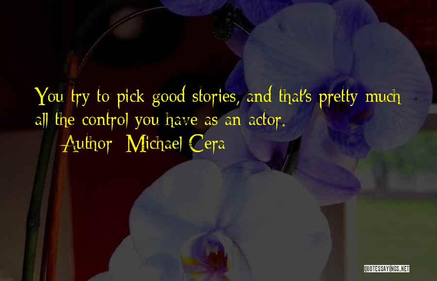 Michael Cera Quotes: You Try To Pick Good Stories, And That's Pretty Much All The Control You Have As An Actor.