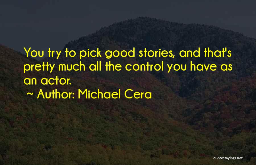 Michael Cera Quotes: You Try To Pick Good Stories, And That's Pretty Much All The Control You Have As An Actor.