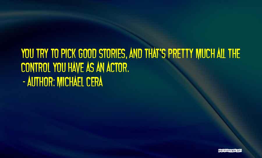 Michael Cera Quotes: You Try To Pick Good Stories, And That's Pretty Much All The Control You Have As An Actor.