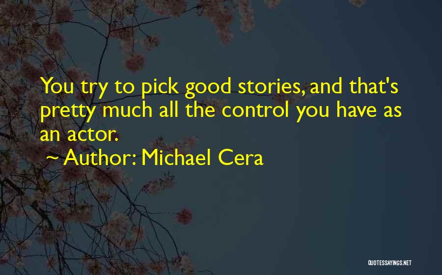 Michael Cera Quotes: You Try To Pick Good Stories, And That's Pretty Much All The Control You Have As An Actor.