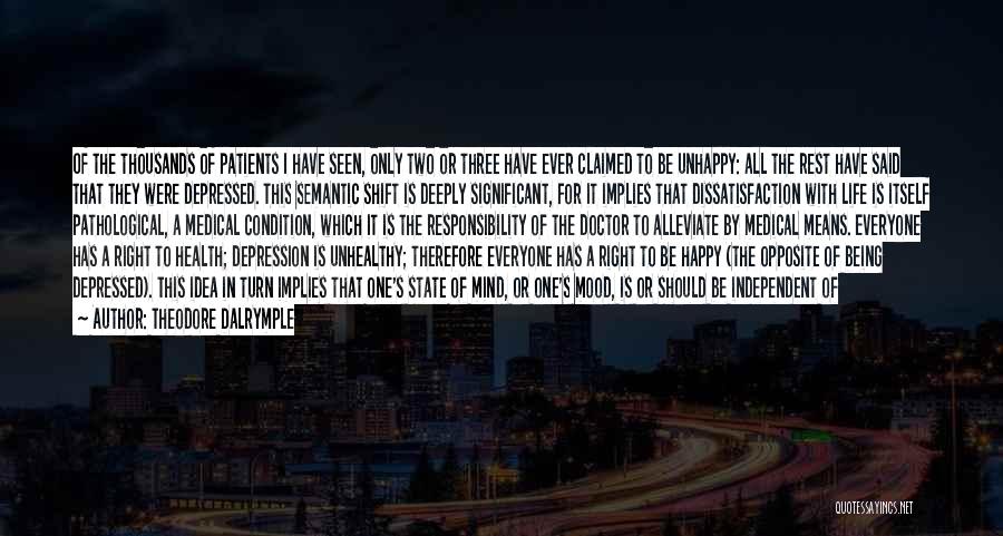 Theodore Dalrymple Quotes: Of The Thousands Of Patients I Have Seen, Only Two Or Three Have Ever Claimed To Be Unhappy: All The