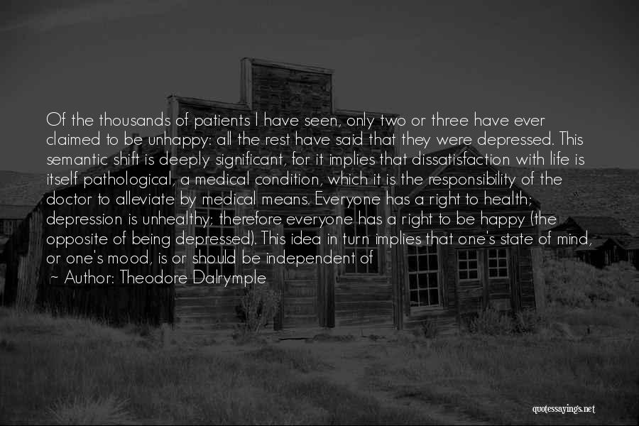 Theodore Dalrymple Quotes: Of The Thousands Of Patients I Have Seen, Only Two Or Three Have Ever Claimed To Be Unhappy: All The