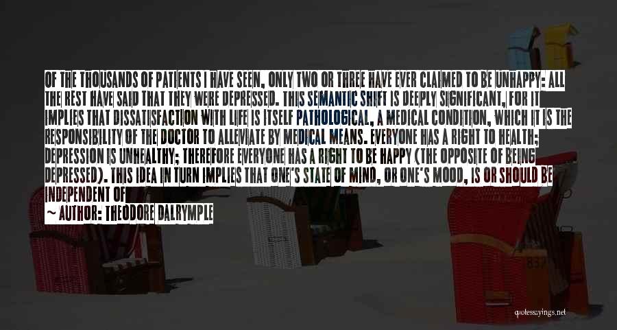 Theodore Dalrymple Quotes: Of The Thousands Of Patients I Have Seen, Only Two Or Three Have Ever Claimed To Be Unhappy: All The