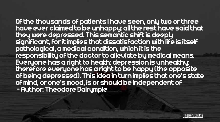 Theodore Dalrymple Quotes: Of The Thousands Of Patients I Have Seen, Only Two Or Three Have Ever Claimed To Be Unhappy: All The