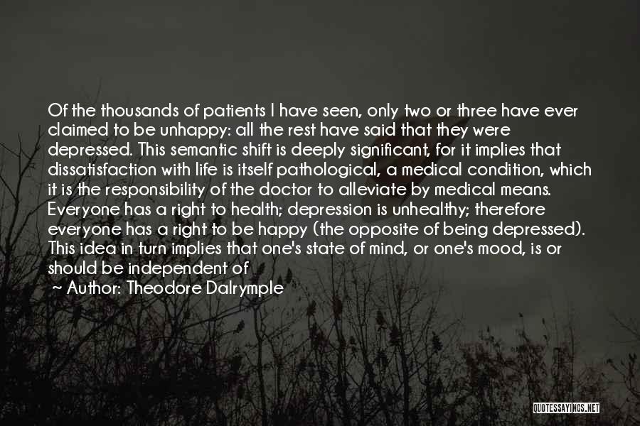 Theodore Dalrymple Quotes: Of The Thousands Of Patients I Have Seen, Only Two Or Three Have Ever Claimed To Be Unhappy: All The