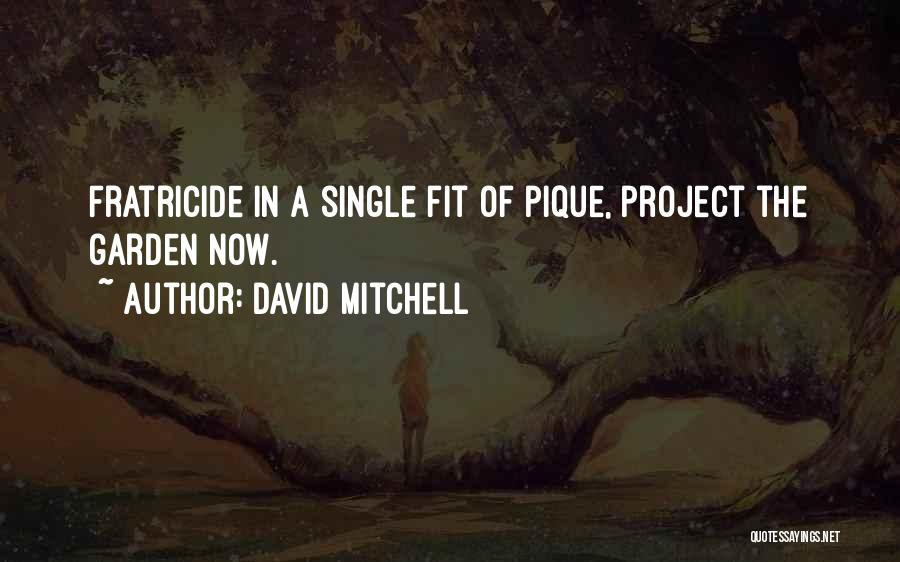 David Mitchell Quotes: Fratricide In A Single Fit Of Pique, Project The Garden Now.