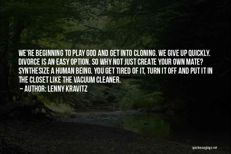 Lenny Kravitz Quotes: We're Beginning To Play God And Get Into Cloning. We Give Up Quickly. Divorce Is An Easy Option. So Why