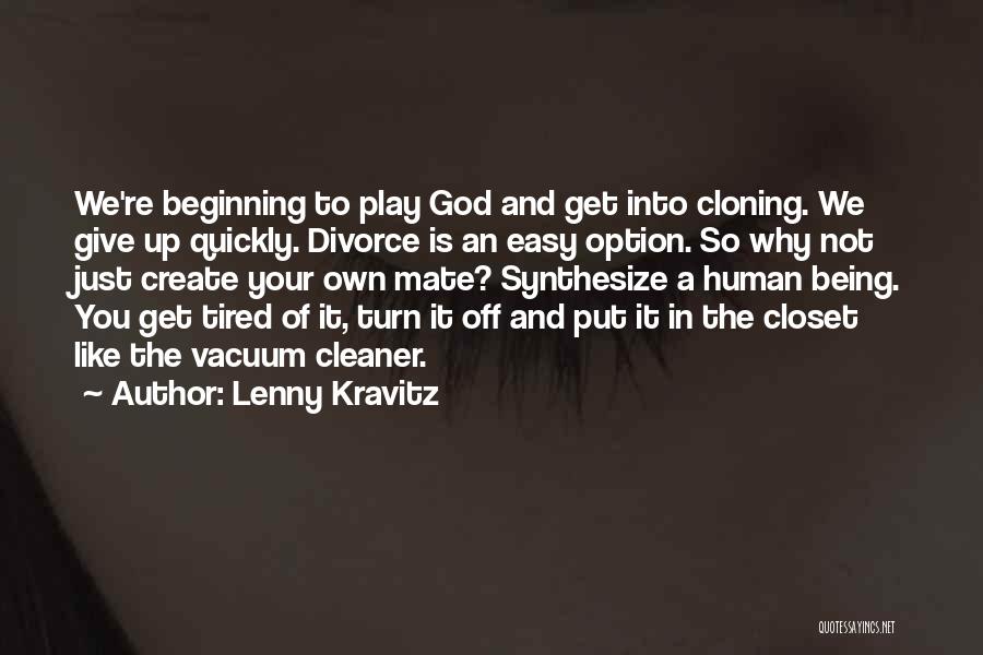 Lenny Kravitz Quotes: We're Beginning To Play God And Get Into Cloning. We Give Up Quickly. Divorce Is An Easy Option. So Why