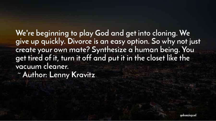 Lenny Kravitz Quotes: We're Beginning To Play God And Get Into Cloning. We Give Up Quickly. Divorce Is An Easy Option. So Why