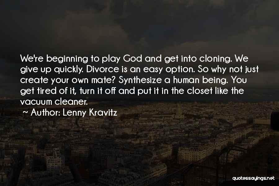 Lenny Kravitz Quotes: We're Beginning To Play God And Get Into Cloning. We Give Up Quickly. Divorce Is An Easy Option. So Why