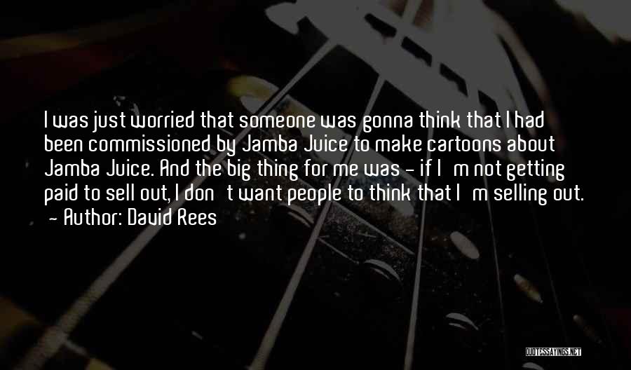 David Rees Quotes: I Was Just Worried That Someone Was Gonna Think That I Had Been Commissioned By Jamba Juice To Make Cartoons