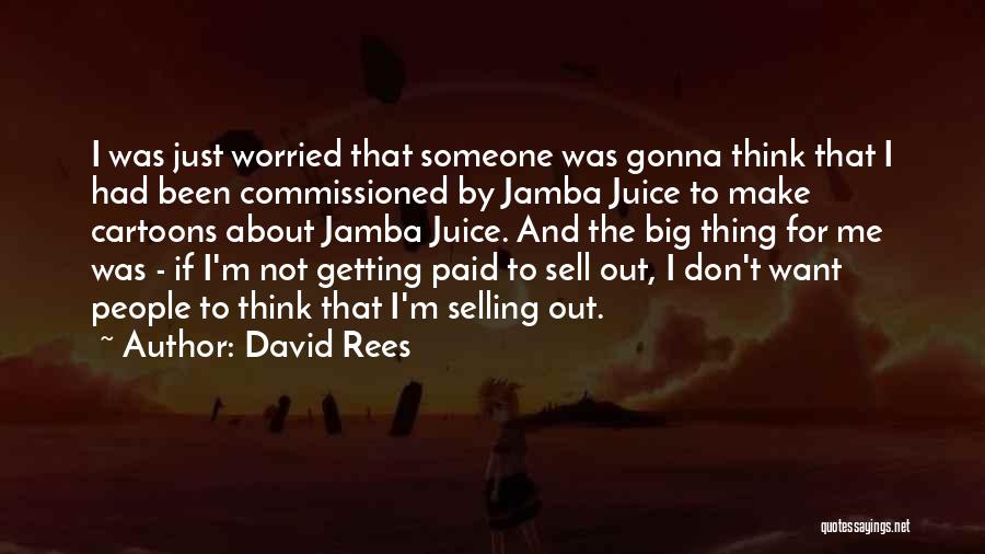 David Rees Quotes: I Was Just Worried That Someone Was Gonna Think That I Had Been Commissioned By Jamba Juice To Make Cartoons