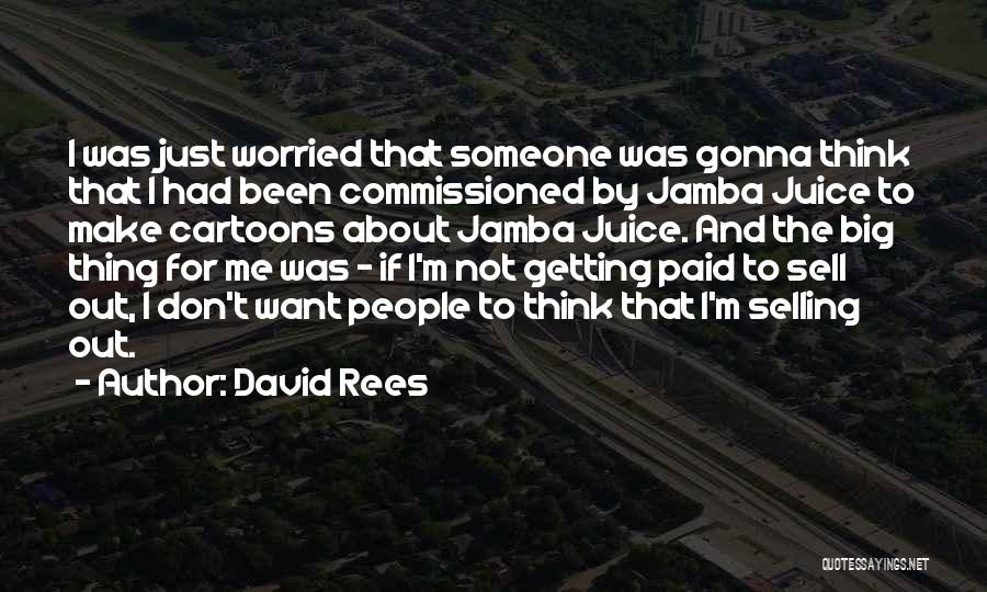 David Rees Quotes: I Was Just Worried That Someone Was Gonna Think That I Had Been Commissioned By Jamba Juice To Make Cartoons