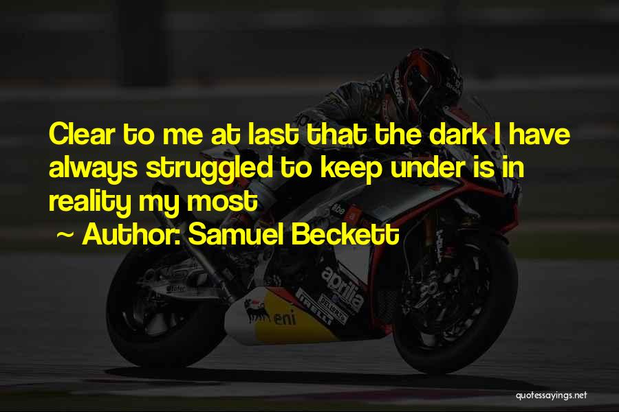 Samuel Beckett Quotes: Clear To Me At Last That The Dark I Have Always Struggled To Keep Under Is In Reality My Most