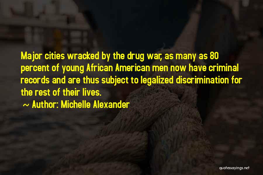 Michelle Alexander Quotes: Major Cities Wracked By The Drug War, As Many As 80 Percent Of Young African American Men Now Have Criminal