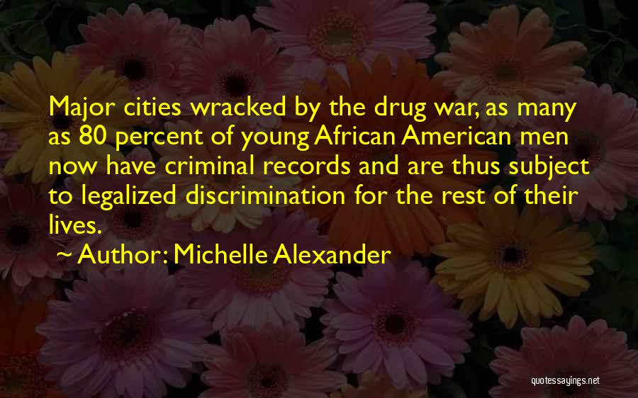 Michelle Alexander Quotes: Major Cities Wracked By The Drug War, As Many As 80 Percent Of Young African American Men Now Have Criminal