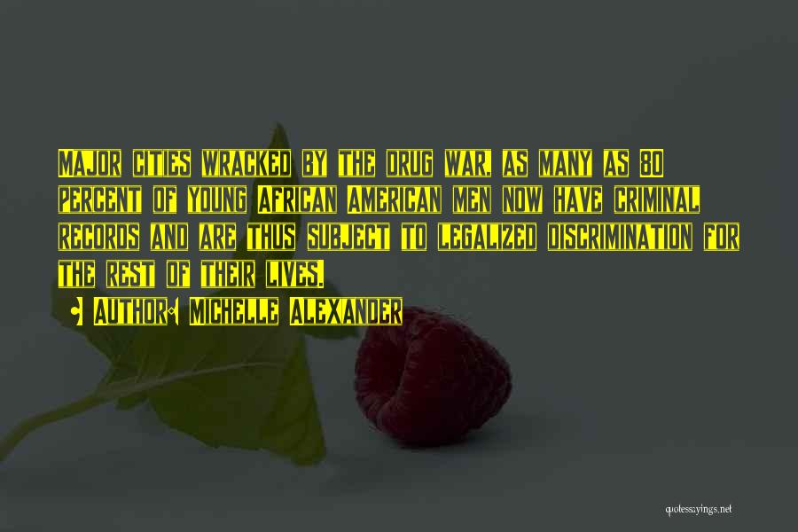 Michelle Alexander Quotes: Major Cities Wracked By The Drug War, As Many As 80 Percent Of Young African American Men Now Have Criminal